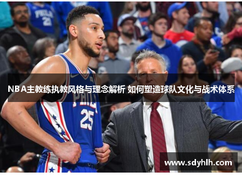 NBA主教练执教风格与理念解析 如何塑造球队文化与战术体系