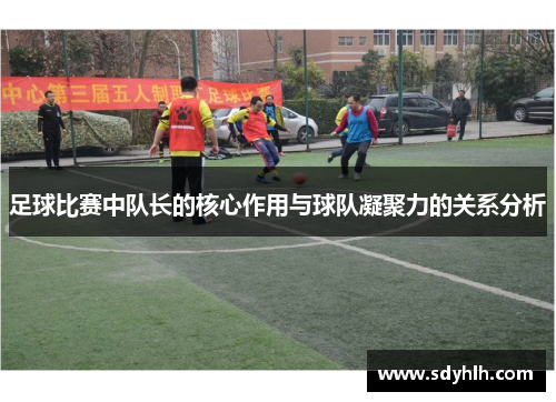 足球比赛中队长的核心作用与球队凝聚力的关系分析